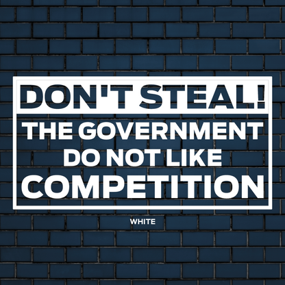 Don't steal, The government don't like the competition vinyl decal